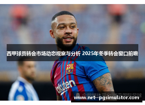 西甲球员转会市场动态观察与分析 2025年冬季转会窗口前瞻
