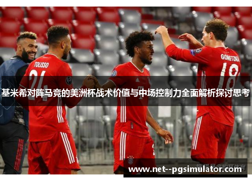 基米希对阵马竞的美洲杯战术价值与中场控制力全面解析探讨思考