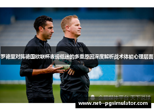 罗德里对阵德国欧联杯表现低迷的多重原因深度解析战术体能心理层面 罗德里对阵德国欧联杯表现低迷的多重原因深度解析战术体能心理层面
